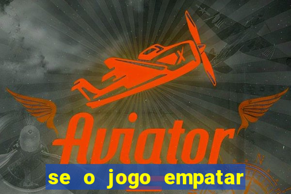 se o jogo empatar hoje quem ganha